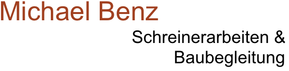 Michael Benz
                 Schreinerarbeiten & Baubegleitung